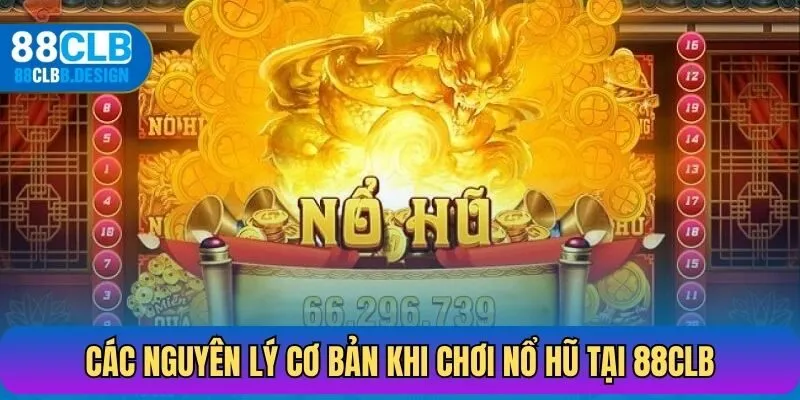Các nguyên lý cơ bản khi chơi nổ hũ tại 88CLB