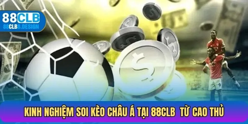 Kinh nghiệm soi kèo châu Á tại 88CLB từ cao thủ